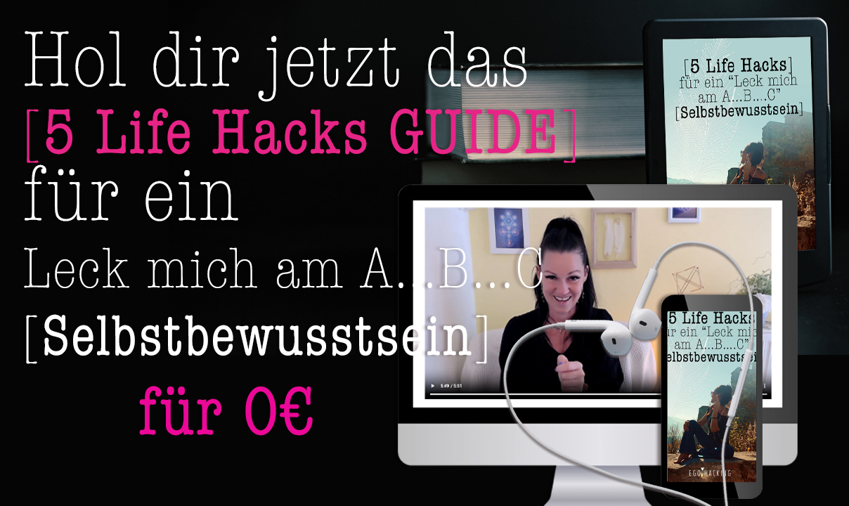 Hol dir dein 5 Life hacks Guide um 0€  Für ein „Leck mich am A...B….C“ Selbstbewusstsein.